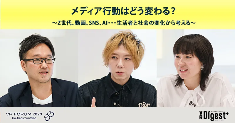 メディア行動はどう変わる？～Z世代、動画、SNS、AI・・・生活者と社会の変化から考える～【VR FORUM 2023 レポート】