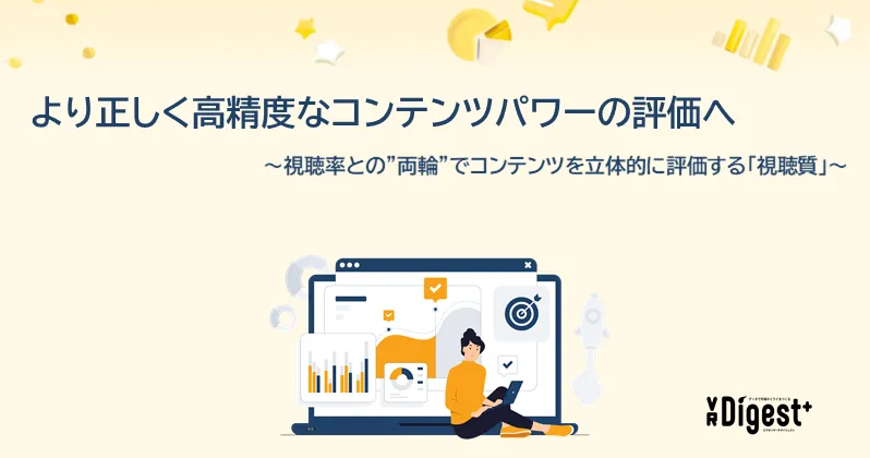 より正しく高精度なコンテンツパワーの評価へ～視聴率との"両輪"でコンテンツを立体的に評価する「視聴質」～