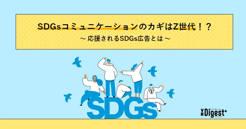SDGsコミュニケーションのカギはZ世代！？ ～応援されるSDGs広告とは～