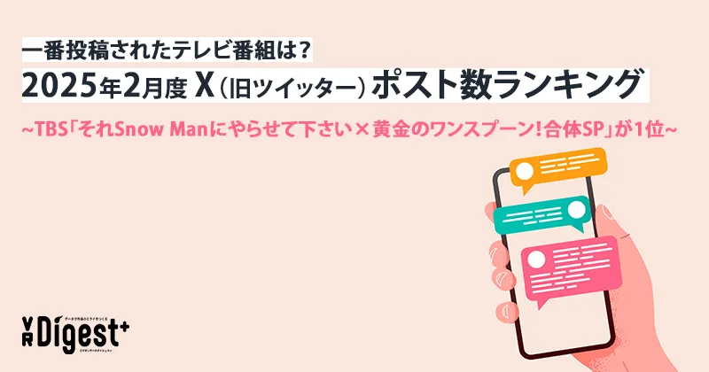 一番投稿されたテレビ番組は？2025年2月度X（旧ツイッター）ポスト数ランキング　~TBS「それＳｎｏｗ　Ｍａｎにやらせて下さい×黄金のワンスプーン！合体ＳＰ」が1位~