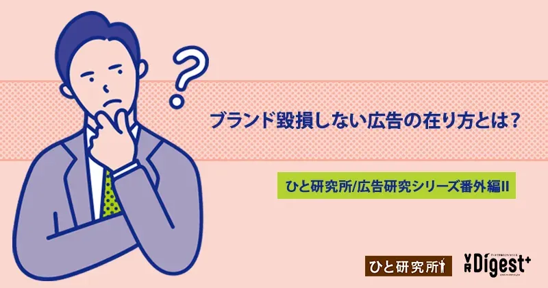 ブランド毀損しない広告の在り方とは？(ひと研究所/広告研究シリーズ 番外編II)