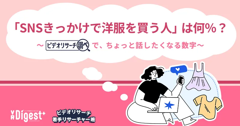 「SNSきっかけで洋服を買う人」は何%？～『ビデオリサーチ調べ』で、ちょっと話したくなる数字～