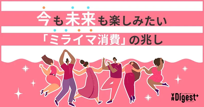 今も未来も楽しみたい「ミライマ消費」の兆し