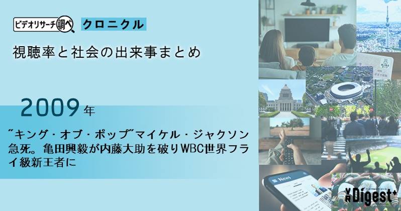 【2009年】"キング・オブ・ポップ"マイケル・ジャクソン急死。亀田興毅が内藤大助を破りWBC世界フライ級新王者に｜視聴率と社会の出来事まとめ
