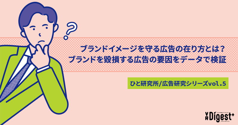 ブランドイメージを守る広告の在り方とは？ブランドを毀損する広告の要因をデータで検証(ひと研究所/広告研究シリーズvol.5)