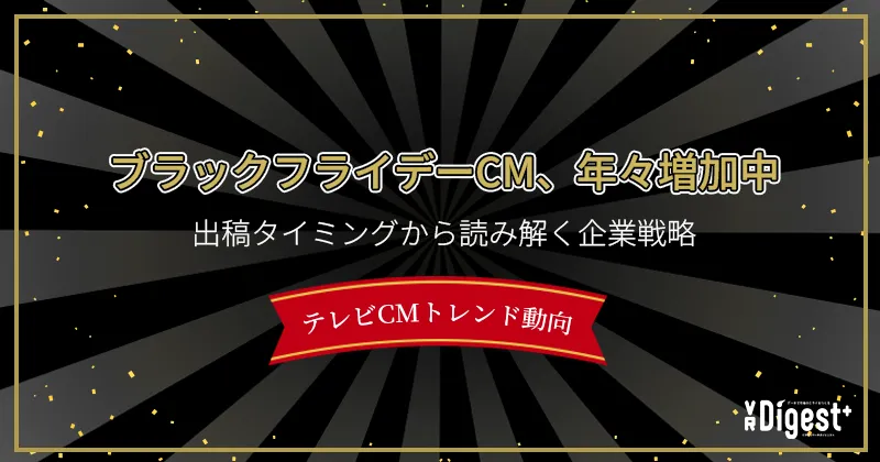 ブラックフライデーCM、年々増加中～出稿タイミングから読み解く企業戦略【テレビCMトレンド動向】