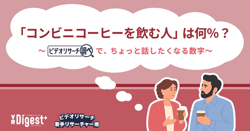 「コンビニコーヒーを飲む人」は何％？～『ビデオリサーチ調べ』で、ちょっと話したくなる数字～