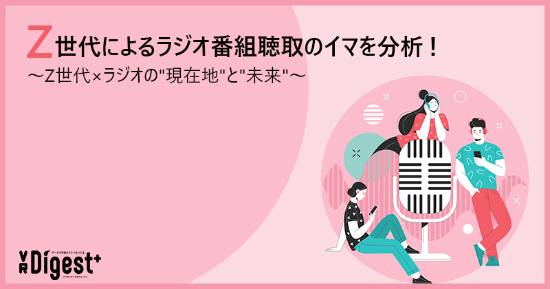 Z世代によるラジオ番組聴取のイマを分析！～Z世代×ラジオの"現在地"と"未来"～