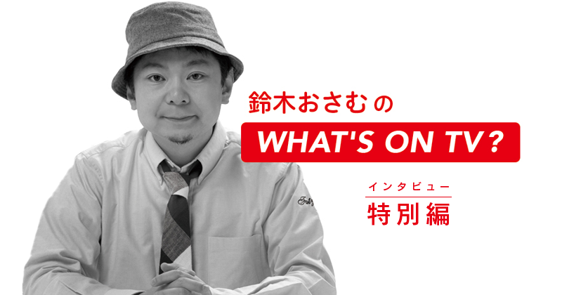 【 鈴木おさむ の WHAT'S ON TV ? 】「エール」の裏側に込めた、変革への想い