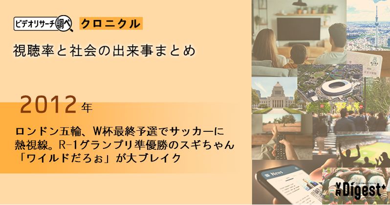 【2012年】ロンドン五輪、W杯最終予選でサッカーに熱視線。R-1グランプリ準優勝のスギちゃん「ワイルドだろぉ」が大ブレイク｜視聴率と社会の出来事まとめ