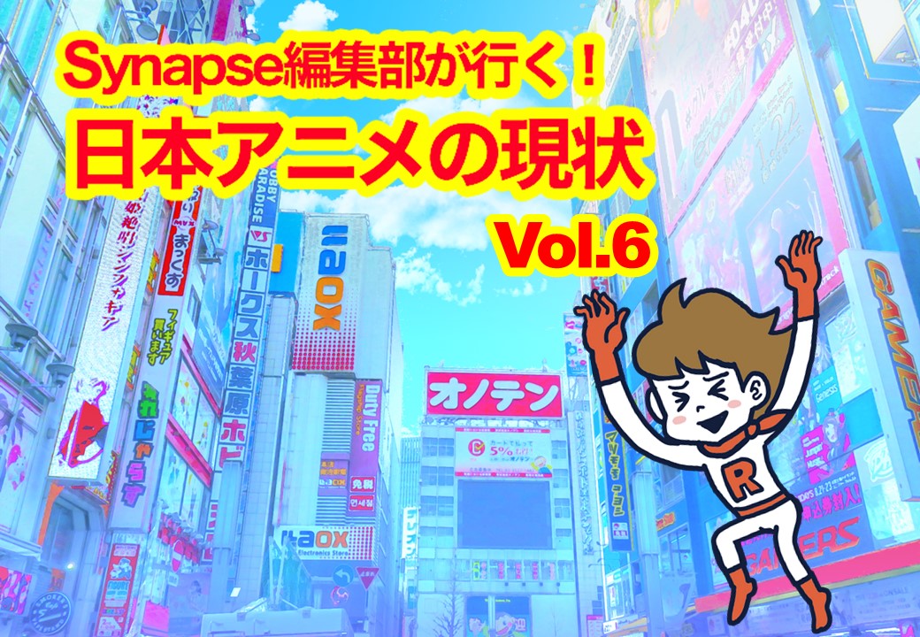 Synapse編集部が行く！日本アニメの現状 Vol.6 「日本の当たり前と、海外とのギャップ」
