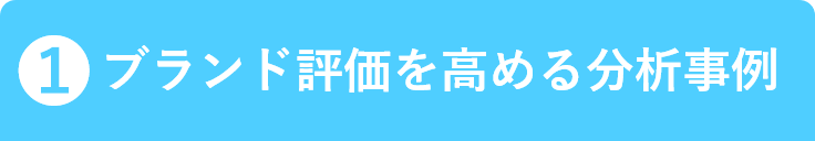 1.ブランド評価を高める分析事例