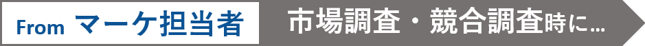 From マーケ担当者　市場調査・競合調査時に...