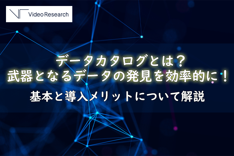 データカタログとは？ 武器となるデータの発見を効率的に！基本と導入メリットについて解説